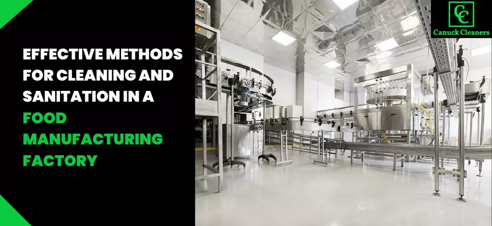 Effective Methods for Cleaning and Sanitation in a Food Manufacturing Factory with Canuck Cleaners